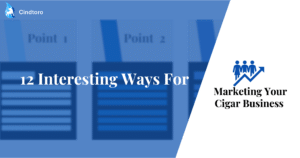 12 Interesting Ways For How To Market Your Cigar Business